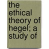 The Ethical Theory Of Hegel; A Study Of by Hugh Adam Reyburn