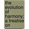 The Evolution Of Harmony; A Treatise On door C.H. 1874-1944 Kitson