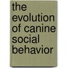 The Evolution of Canine Social Behavior by Roger Abrantes
