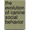 The Evolution of Canine Social Behavior door Roger Abrantes