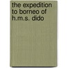 The Expedition To Borneo Of H.M.S. Dido door Sir James Brooke