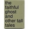 The Faithful Ghost and Other Tall Tales door Onbekend