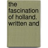 The Fascination Of Holland. Written And by Lavinia Edna Walter