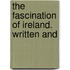 The Fascination Of Ireland. Written And