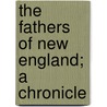 The Fathers Of New England; A Chronicle by Unknown