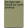 The Fight With France For North America door Bradley A.G. (Arthur Granville)