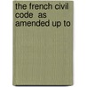 The French Civil Code  As Amended Up To by Eric Blackwood Wright