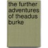 The Further Adventures Of Theadus Burke