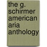 The G. Schirmer American Aria Anthology door Onbekend
