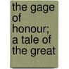 The Gage Of Honour; A Tale Of The Great by Unknown