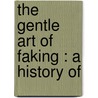 The Gentle Art Of Faking : A History Of door Onbekend