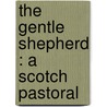 The Gentle Shepherd : A Scotch Pastoral door Margaret Turner