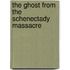The Ghost from the Schenectady Massacre