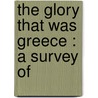 The Glory That Was Greece : A Survey Of door J. C 1878 Stobart