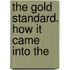 The Gold Standard. How It Came Into The