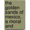 The Golden Sands Of Mexico. A Moral And door William Croome