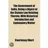 The Government Of India, Being A Digest door Sir Courtenay Ilbert