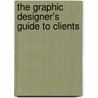 The Graphic Designer's Guide To Clients door Ellen Shapiro