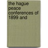 The Hague Peace Conferences Of 1899 And by James Brown Scott
