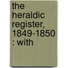 The Heraldic Register, 1849-1850 : With by Sir Burke Bernard