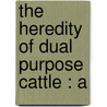 The Heredity Of Dual Purpose Cattle : A door Henry F. Euren
