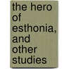 The Hero Of Esthonia, And Other Studies door W.F. (William Forsell) Kirby
