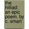 The Hilliad: An Epic Poem. By C. Smart door Onbekend