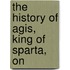 The History Of Agis, King Of Sparta, On