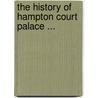 The History Of Hampton Court Palace ... door Ernest Phillip Alphonse Law