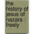 The History Of Jesus Of Nazara : Freely