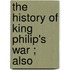 The History Of King Philip's War ; Also