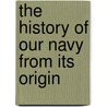 The History Of Our Navy From Its Origin door Professor John Randolph Spears