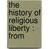 The History Of Religious Liberty : From