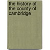 The History Of The County Of Cambridge door Onbekend