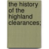 The History Of The Highland Clearances; door Sir Alexander MacKenzie