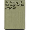 The History Of The Reign Of The Emperor by Unknown