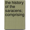 The History Of The Saracens; Comprising by Simon Ockley