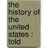 The History Of The United States : Told