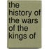 The History Of The Wars Of The Kings Of