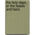 The Holy-Days. Or The Feasts And Fasts