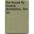 The House Fly Musca Domestica, Linn Us: