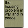 The Housing Problem In War And In Peace door Charles Harris Whitaker