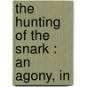 The Hunting Of The Snark : An Agony, In by Lewis Carroll