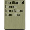 The Iliad Of Homer. Translated From The door Onbekend