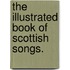 The Illustrated Book Of Scottish Songs.