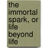 The Immortal Spark, Or Life Beyond Life