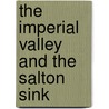 The Imperial Valley And The Salton Sink by William Phipps Blake