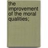 The Improvement Of The Moral Qualities; door Stephen Samuel Wise