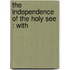 The Independence Of The Holy See : With