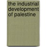 The Industrial Development Of Palestine door Nahum Vil'bushevich